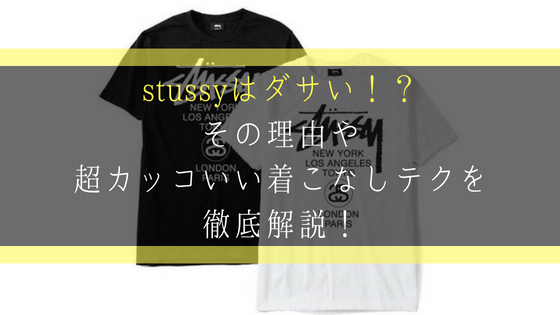 Stussy ステューシー はダサい その理由や超カッコいい着こなしテク