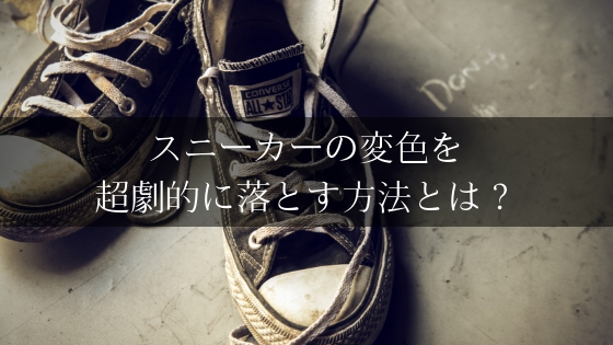 スニーカーのゴムの【変色・黄ばみ・汚れ】を超劇的に落とす方法を徹底解説!ソールの経年劣化・酸化の解決法とは?