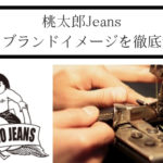 桃太郎ジーンズが圧倒的評判を呼んでいる３つの理由。ジーンズの聖地「岡山」が生んだ日本最高峰のデニムブランドを徹底解説！